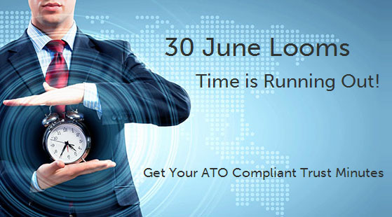 30 June Looms. Time is Running Out! Get Your ATO Compliant Trust Minutes